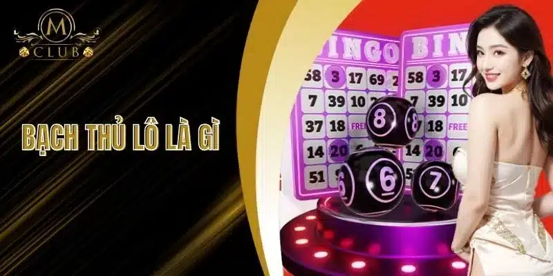 Bạch Thủ Lô Là Gì? Bí Kíp Đánh Lô Chính Xác Nhất Tại MClub