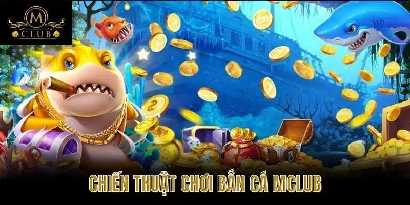 Chiến Thuật Chơi Bắn Cá MClub