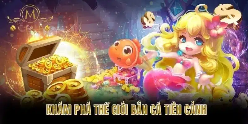 Khám Phá Thế Giới Bắn Cá Tiên Cảnh