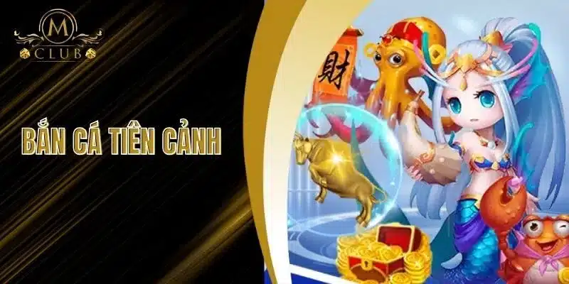 Bắn Cá Tiên Cảnh - Bí Mật Đại Dương Chờ Bạn Tại MClub