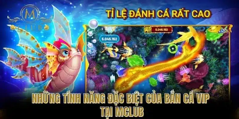 Những Tính Năng Đặc Biệt Của Bắn Cá VIP Tại MClub