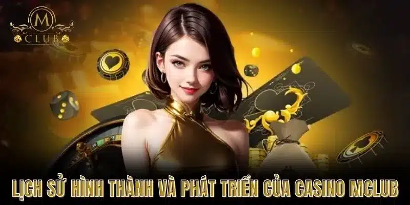 Lịch sử hình thành và phát triển của Casino MClub