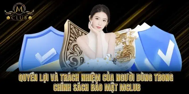 Quyền lợi và trách nhiệm của người dùng trong chính sách bảo mật MCLUB