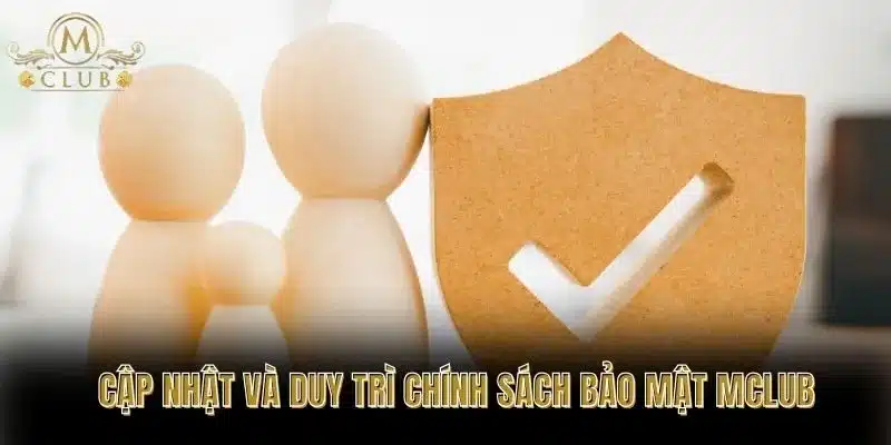 Cập nhật và duy trì chính sách bảo mật MCLUB