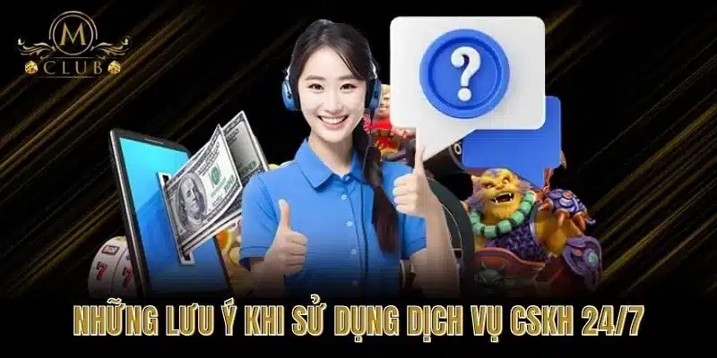 Những Lưu Ý Khi Sử Dụng Dịch Vụ CSKH 24/7