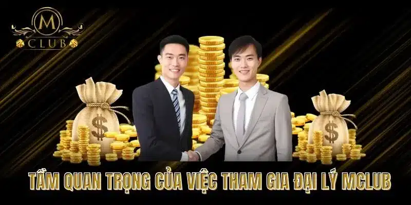 Tầm Quan Trọng Của Việc Tham Gia Đại Lý MCLUB