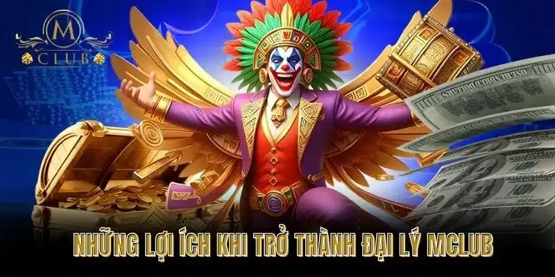 Những Lợi Ích Khi Trở Thành Đại Lý MCLUB