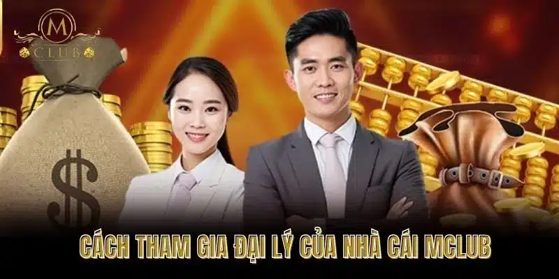 Cách Tham Gia Đại Lý Của Nhà Cái MCLUB