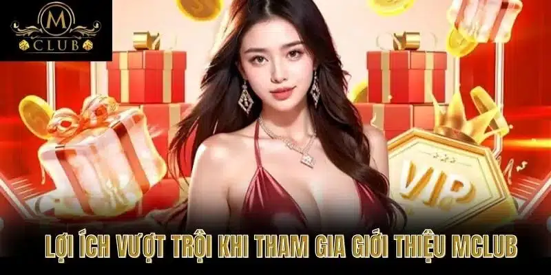Lợi ích vượt trội khi tham gia Giới thiệu MClub