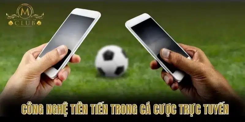 Công nghệ tiên tiến trong cá cược trực tuyến