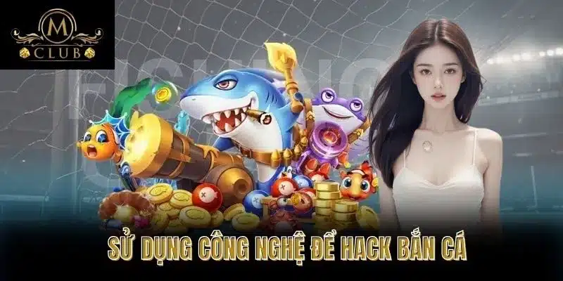 Sử Dụng Công Nghệ Để Hack Bắn Cá