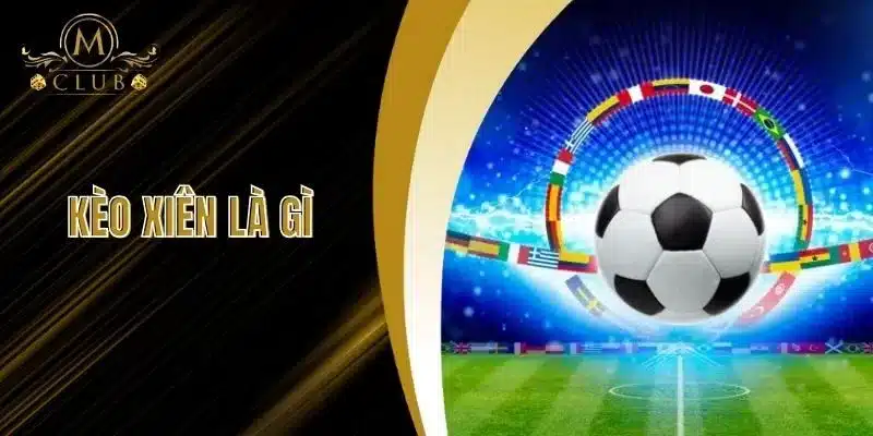 Kèo Xiên Là Gì - Điều Thú Vị Và Cách Thắng Lớn Tại MClub