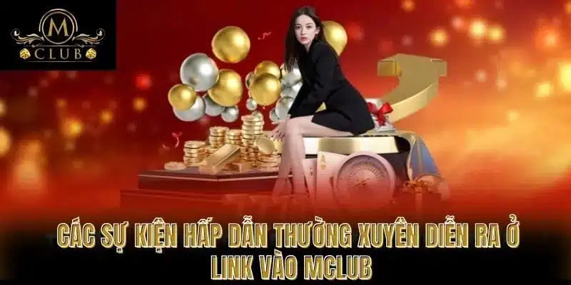Các sự kiện hấp dẫn thường xuyên diễn ra ở Link vào MClub