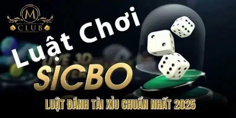 Luật Đánh Tài Xỉu Chuẩn Nhất 2025