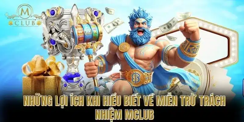 Những Lợi Ích Khi Hiểu Biết Về Miễn Trừ Trách Nhiệm MCLUB