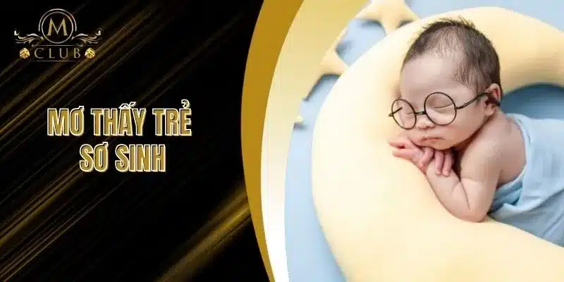 Mơ Thấy Trẻ Sơ Sinh - Giải Mã Ý Nghĩa Và Tín Hiệu Từ Vũ Trụ