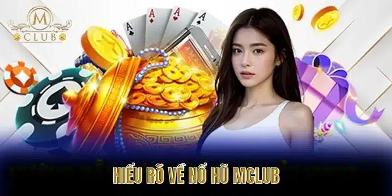Hiểu rõ về Nổ Hũ MClub