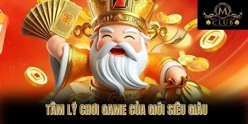 Tâm Lý Chơi Game Của Giới Siêu Giàu