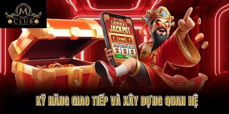Kỹ Năng Giao Tiếp Và Xây Dựng Quan Hệ