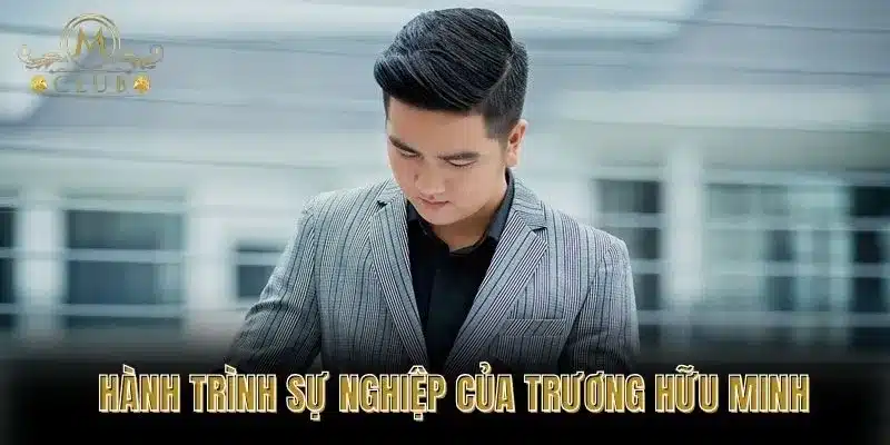 Hành Trình Sự Nghiệp Của Trương Hữu Minh